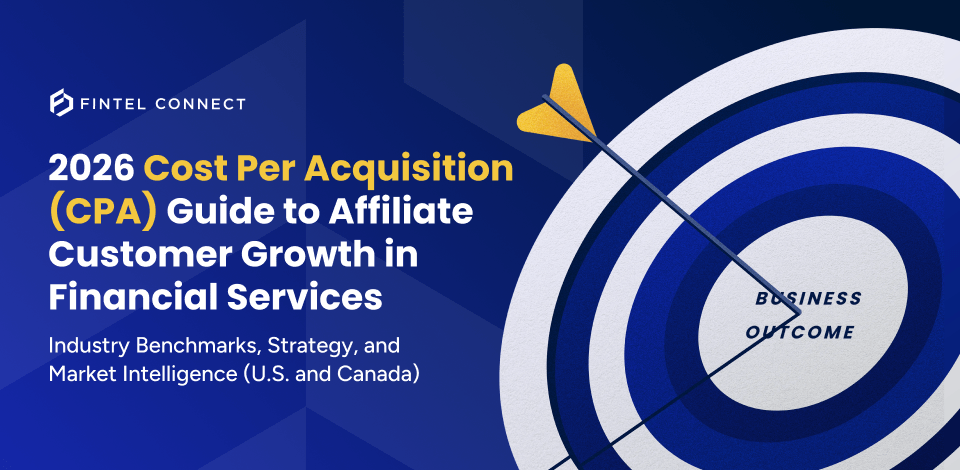 Fintel Connect 2026 CPA Guide to Affiliate Customer Growth in Financial Services — benchmarks and market intelligence for U.S. and Canada.