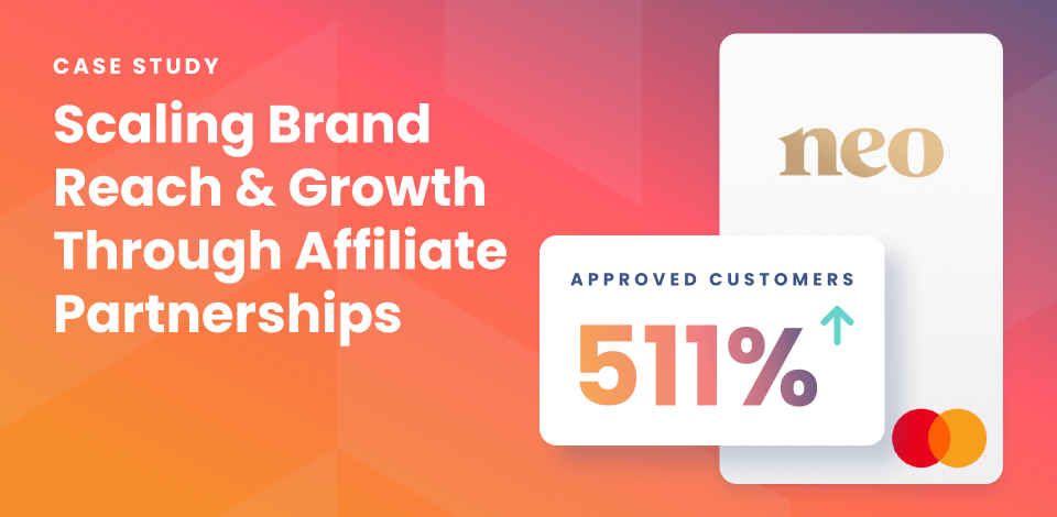 How Neo Financial Grew Net New Customers by 511% Through Affiliate Marketing