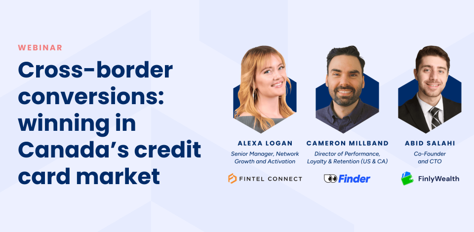 Webinar Recap: Cross-Border Conversions, Winning in Canada’s Credit Card Market